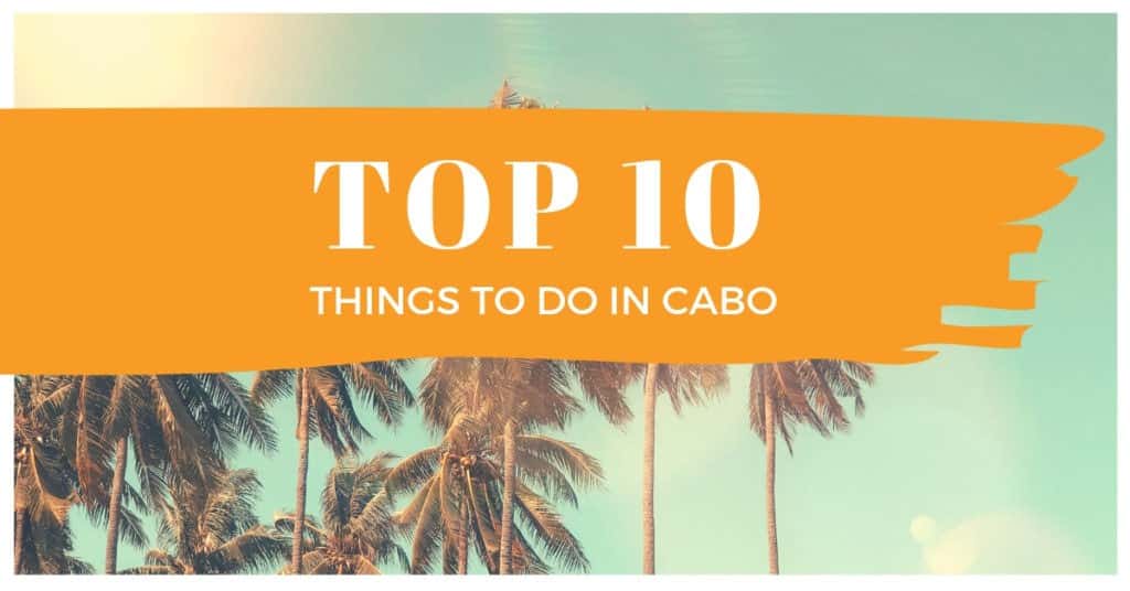 Top 10 Things To Do In Cabo
