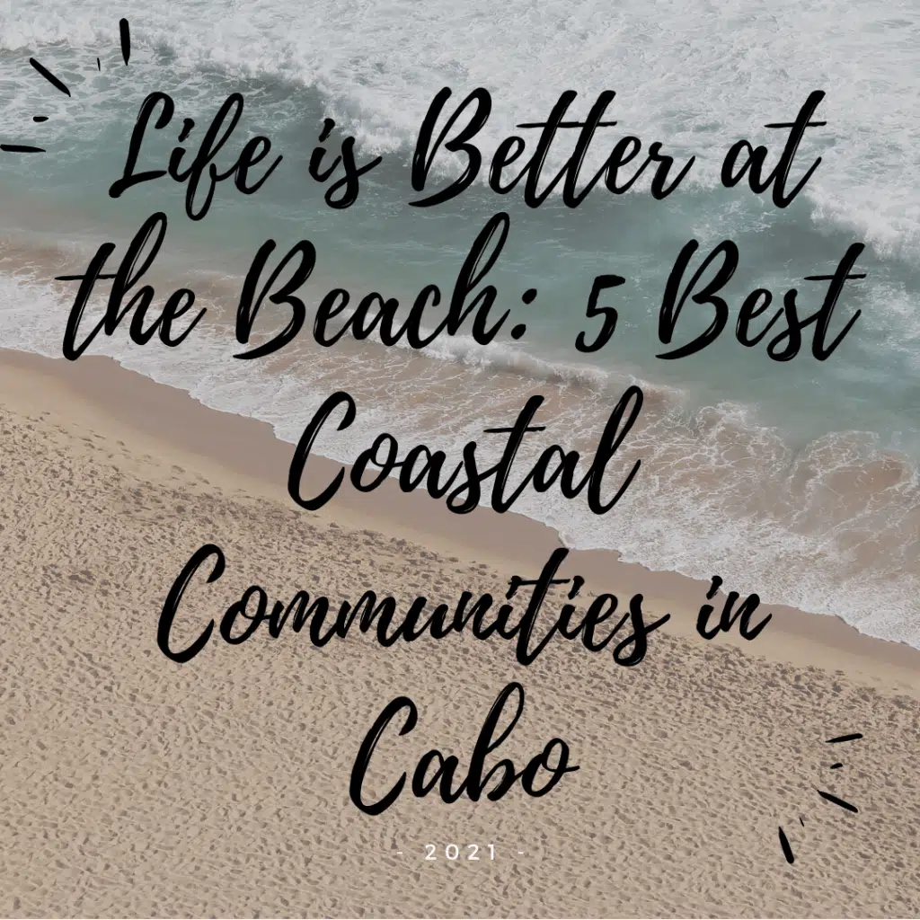 Life is Better at the Beach 5 Best Coastal Communities in Cabo