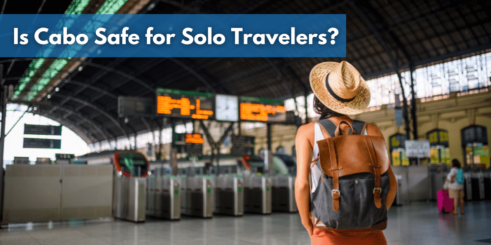 Is Cabo Safe for Solo Travelers