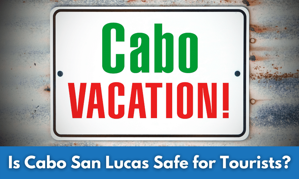 Is Cabo San Lucas Safe for Tourists