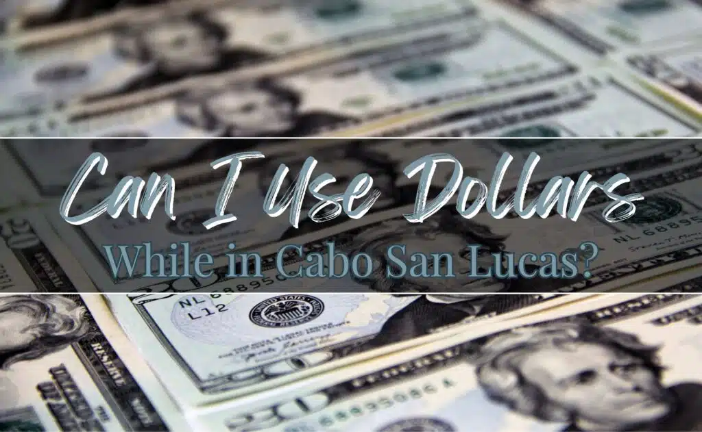 Can I Use U.S. Dollars in Cabo San Lucas?