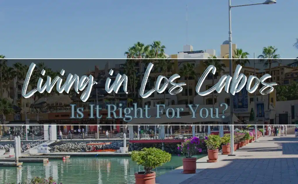 Is Living in Los Cabos Right For You?