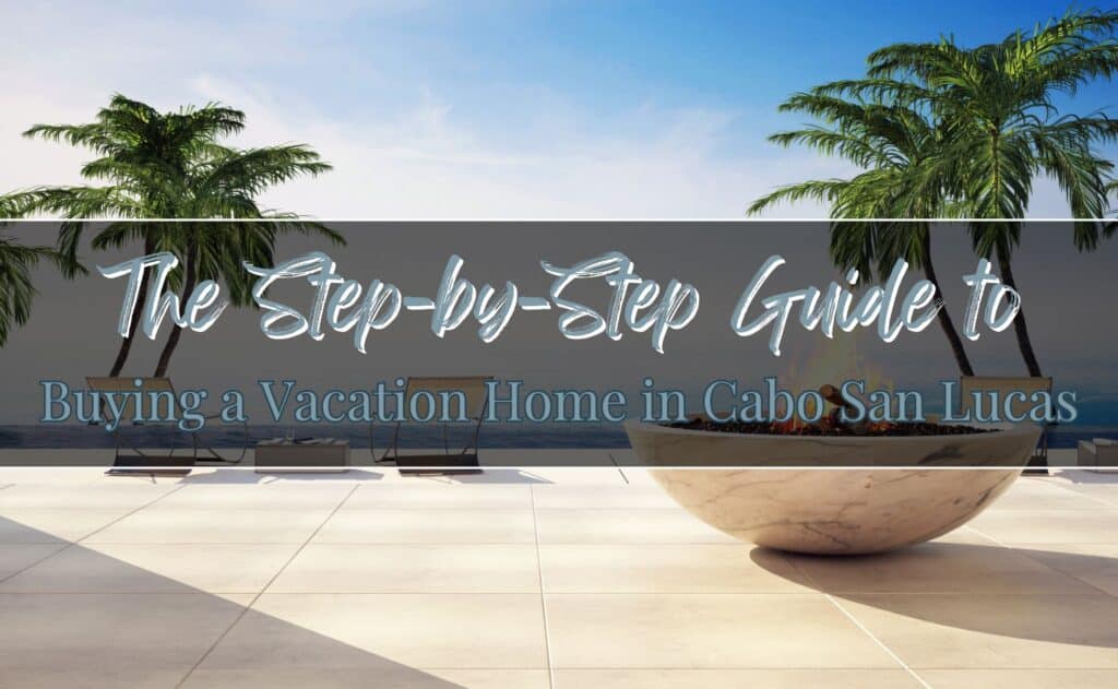 Step-by-Step Guide to Buying a Vacation Home in Cabo San Lucas