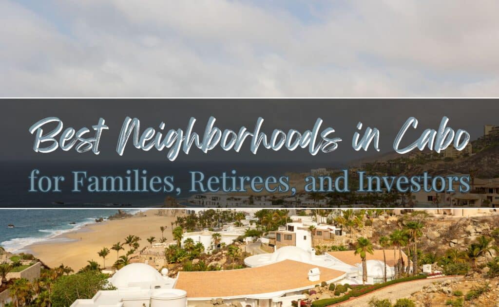 Best Neighborhoods in Cabo San Lucas for American Families, Retirees, and Investors